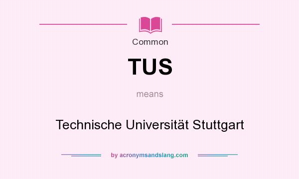 What does TUS mean? It stands for Technische Universität Stuttgart
