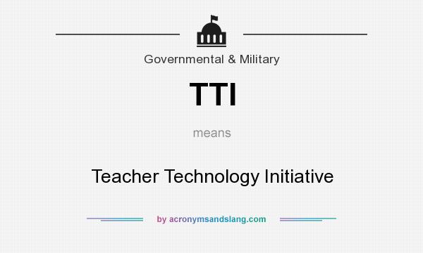 What does TTI mean? It stands for Teacher Technology Initiative