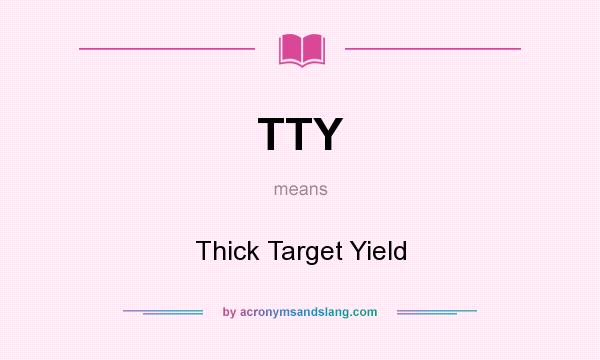 What does TTY mean? It stands for Thick Target Yield