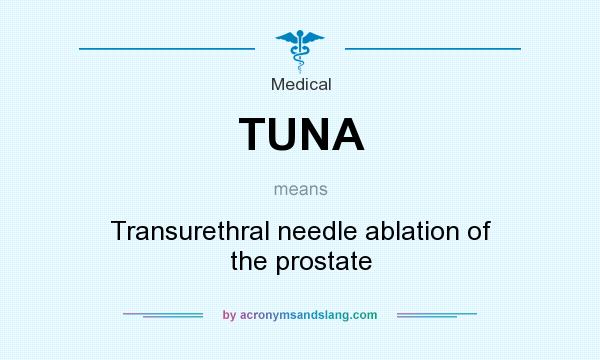 What does TUNA mean? It stands for Transurethral needle ablation of the prostate