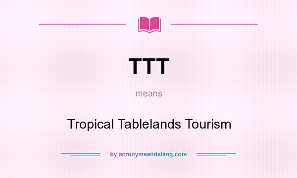 What does TTT mean? It stands for Tropical Tablelands Tourism