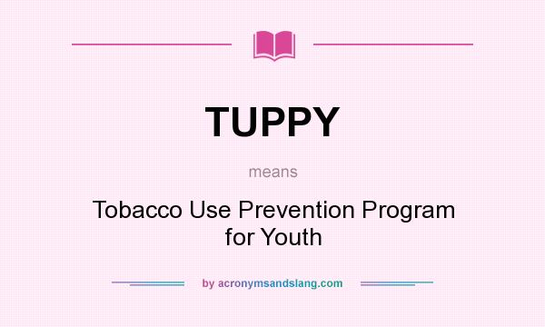 What does TUPPY mean? It stands for Tobacco Use Prevention Program for Youth