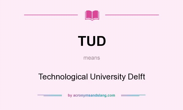 What does TUD mean? It stands for Technological University Delft