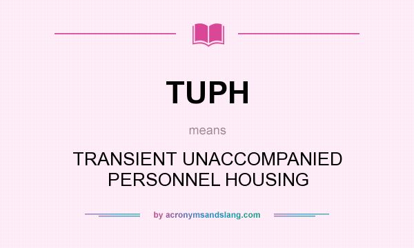 What does TUPH mean? It stands for TRANSIENT UNACCOMPANIED PERSONNEL HOUSING