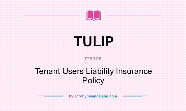 What does TULIP mean? It stands for Tenant Users Liability Insurance Policy