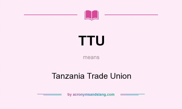 What does TTU mean? It stands for Tanzania Trade Union