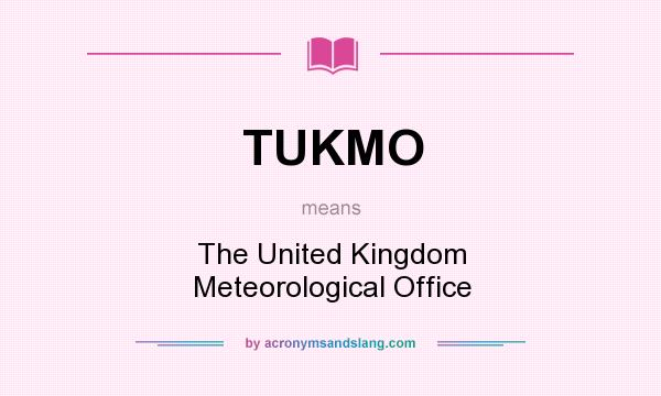 What does TUKMO mean? It stands for The United Kingdom Meteorological Office