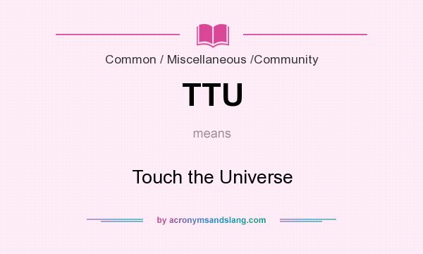 What does TTU mean? It stands for Touch the Universe