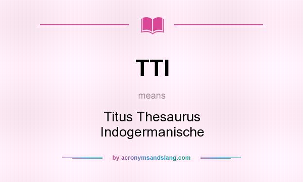 What does TTI mean? It stands for Titus Thesaurus Indogermanische