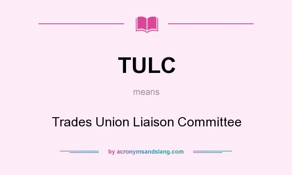 What does TULC mean? It stands for Trades Union Liaison Committee