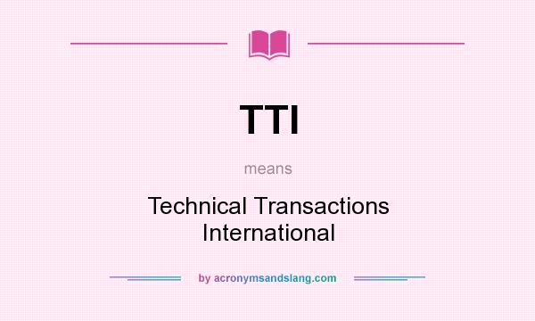 What does TTI mean? It stands for Technical Transactions International