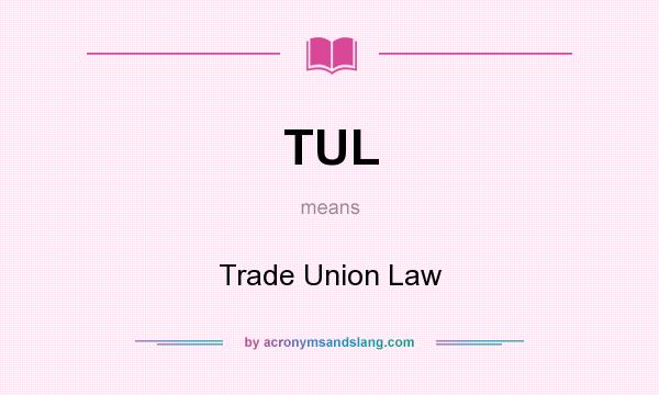 What does TUL mean? It stands for Trade Union Law