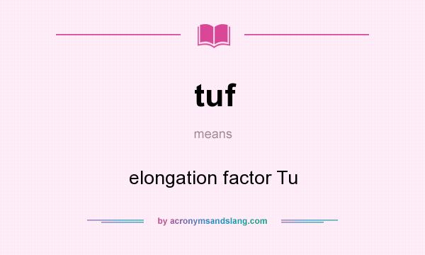What does tuf mean? It stands for elongation factor Tu