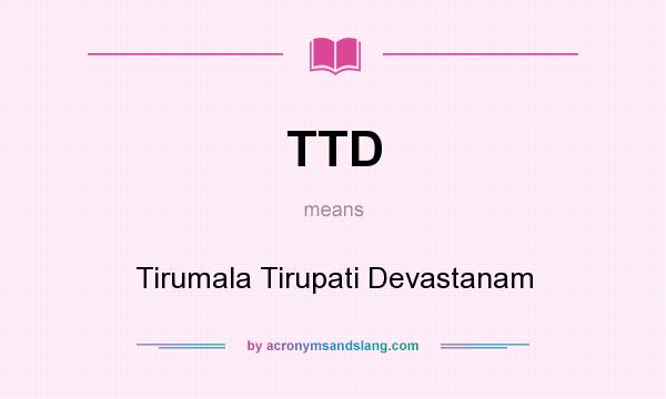 What does TTD mean? It stands for Tirumala Tirupati Devastanam