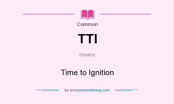 What does TTI mean? It stands for Time to Ignition
