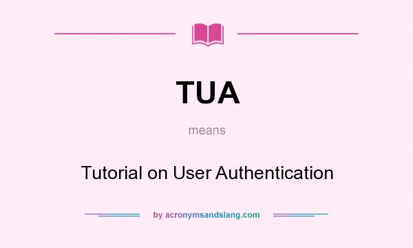 What does TUA mean? It stands for Tutorial on User Authentication