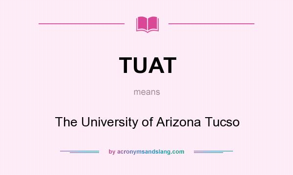 What does TUAT mean? It stands for The University of Arizona Tucso