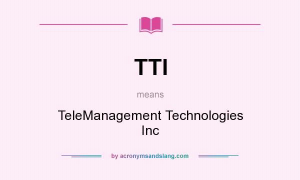 What does TTI mean? It stands for TeleManagement Technologies Inc