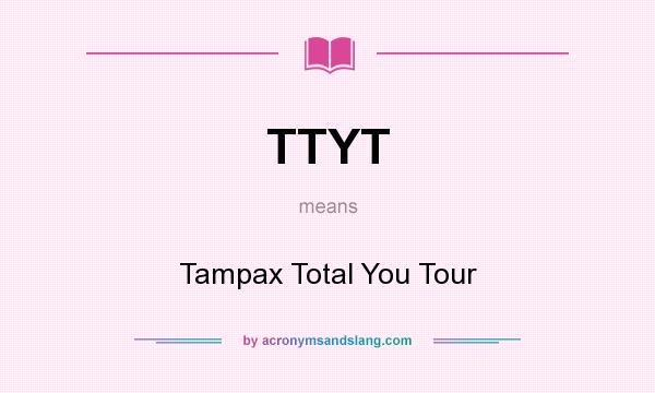 What does TTYT mean? It stands for Tampax Total You Tour