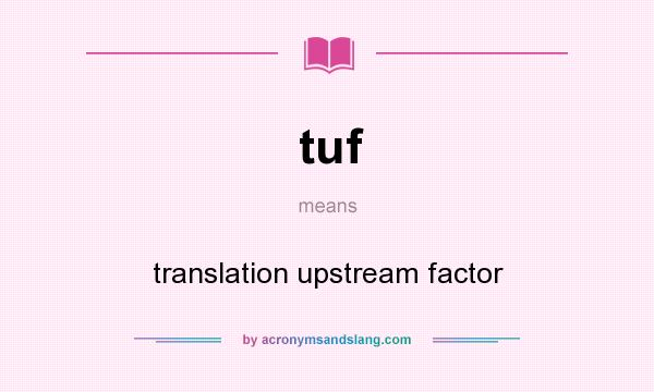 What does tuf mean? It stands for translation upstream factor
