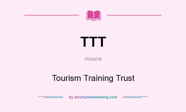 What does TTT mean? It stands for Tourism Training Trust