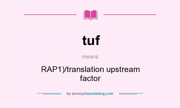 What does tuf mean? It stands for RAP1)/translation upstream factor