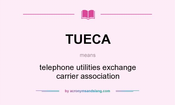 What does TUECA mean? It stands for telephone utilities exchange carrier association