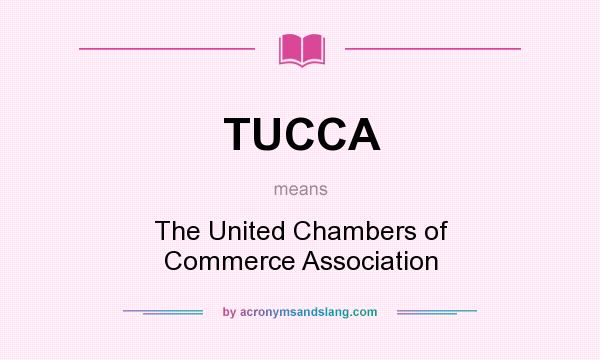 What does TUCCA mean? It stands for The United Chambers of Commerce Association