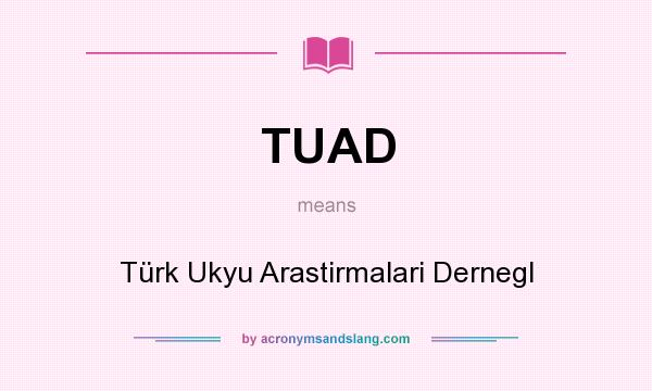 What does TUAD mean? It stands for Türk Ukyu Arastirmalari DernegI