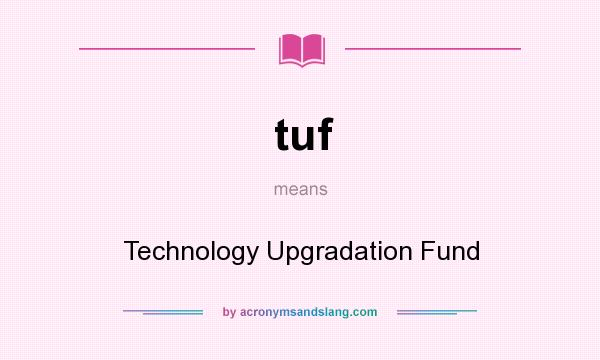 What does tuf mean? It stands for Technology Upgradation Fund