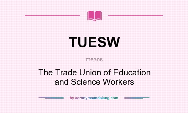 What does TUESW mean? It stands for The Trade Union of Education and Science Workers