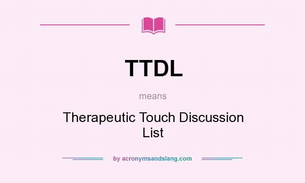 What does TTDL mean? It stands for Therapeutic Touch Discussion List