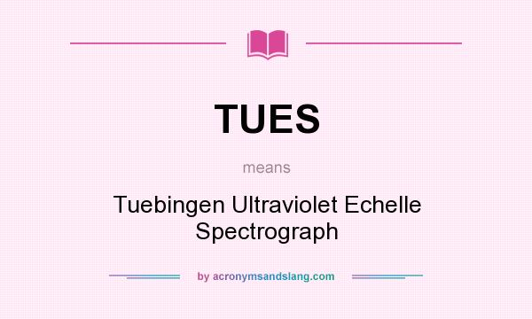 What does TUES mean? It stands for Tuebingen Ultraviolet Echelle Spectrograph