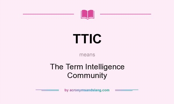 What does TTIC mean? It stands for The Term Intelligence Community