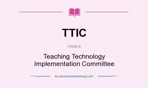 What does TTIC mean? It stands for Teaching Technology Implementation Committee