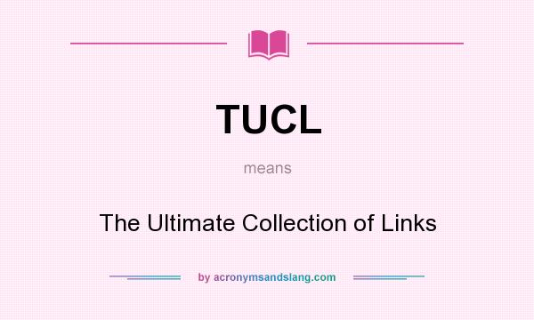 What does TUCL mean? It stands for The Ultimate Collection of Links