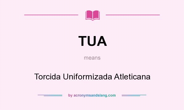 What does TUA mean? It stands for Torcida Uniformizada Atleticana