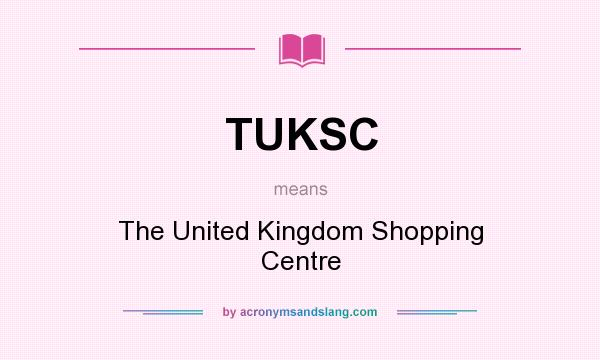 What does TUKSC mean? It stands for The United Kingdom Shopping Centre