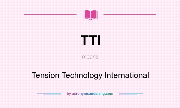 What does TTI mean? It stands for Tension Technology International