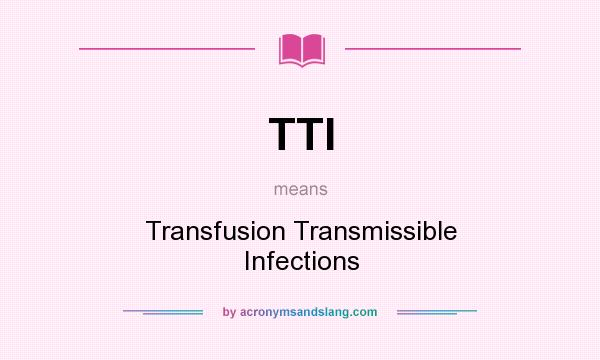 What does TTI mean? It stands for Transfusion Transmissible Infections