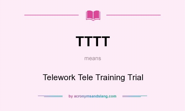 What does TTTT mean? It stands for Telework Tele Training Trial