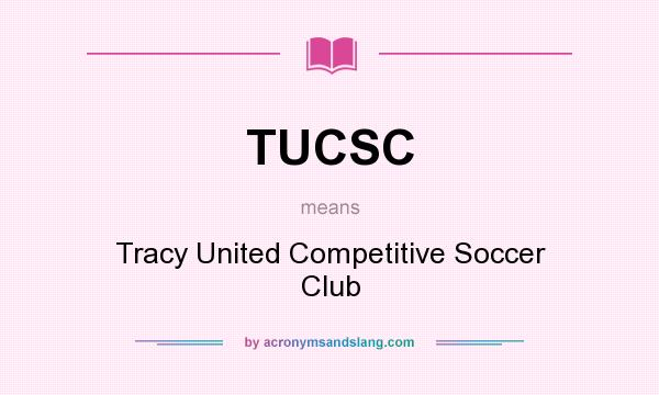 What does TUCSC mean? It stands for Tracy United Competitive Soccer Club
