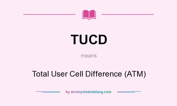 What does TUCD mean? It stands for Total User Cell Difference (ATM)