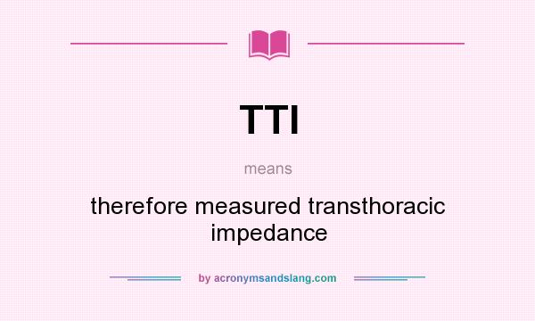 What does TTI mean? It stands for therefore measured transthoracic impedance