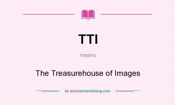 What does TTI mean? It stands for The Treasurehouse of Images