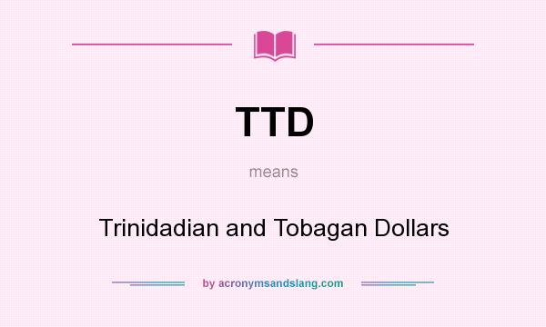 What does TTD mean? It stands for Trinidadian and Tobagan Dollars