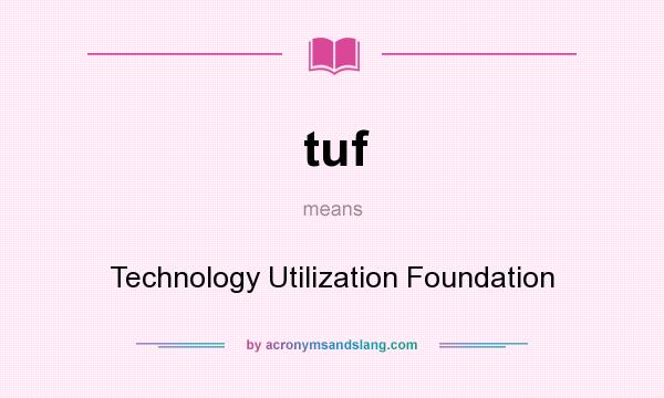 What does tuf mean? It stands for Technology Utilization Foundation