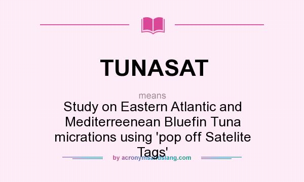 What does TUNASAT mean? It stands for Study on Eastern Atlantic and Mediterreenean Bluefin Tuna micrations using `pop off Satelite Tags`