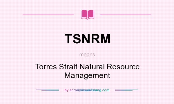 What does TSNRM mean? It stands for Torres Strait Natural Resource Management