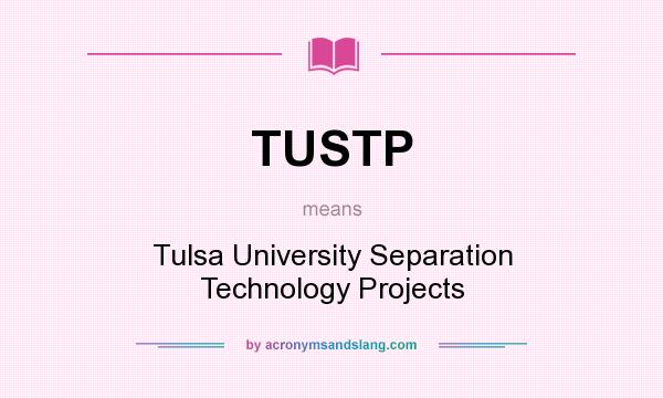 What does TUSTP mean? It stands for Tulsa University Separation Technology Projects